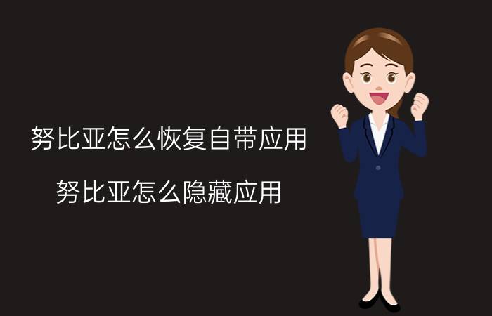 努比亚怎么恢复自带应用 努比亚怎么隐藏应用？